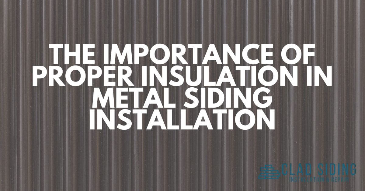 The Importance of Proper Insulation in Metal Siding Installation