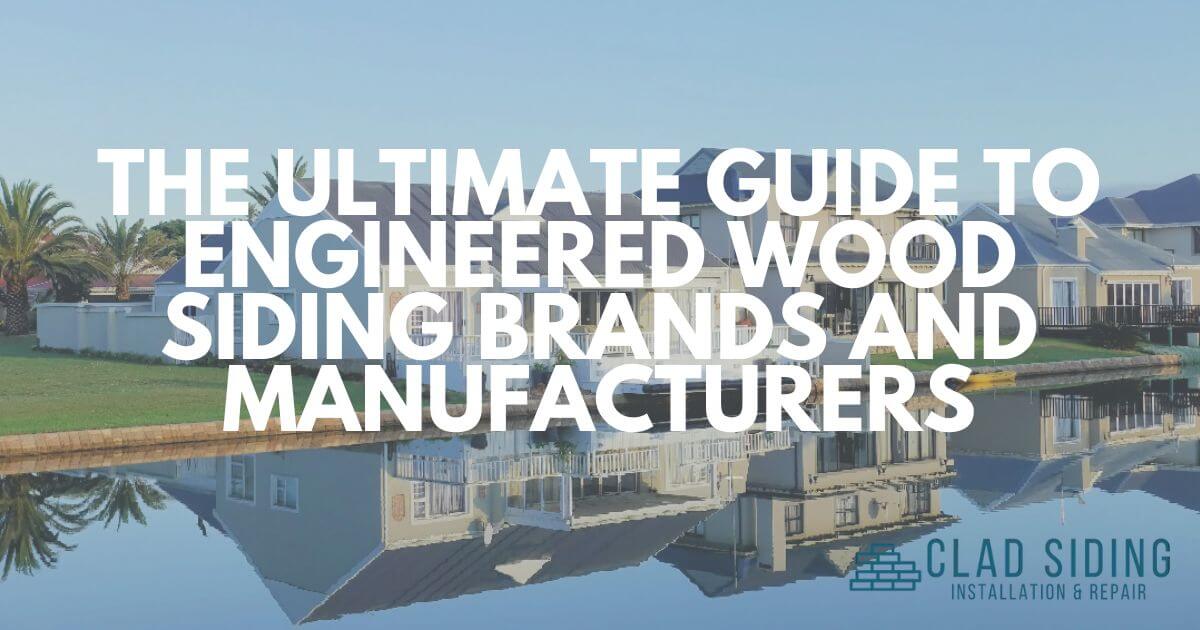 The Ultimate Guide to Engineered Wood Siding Brands and Manufacturers